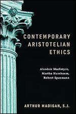 Contemporary Aristotelian Ethics: Alasdair MacIntyre, Martha Nussbaum, Robert Spaemann