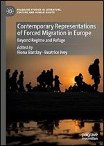 Contemporary Representations of Forced Migration in Europe: Beyond Regime and Refuge (Palgrave Studies in Literature, Culture and Human Rights)