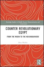 Counter Revolutionary Egypt (Routledge Studies in Middle Eastern Democratization and Government)