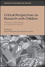 Critical Perspectives on Research with Children: Reflexivity, Methodology, and Researcher Identity (Sociology of Children and Families)