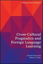 Cross-Cultural Pragmatics and Foreign Language Learning (Edinburgh Studies in Pragmatics)