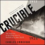 Crucible The Long End of the Great War and the Birth of a New World, 19171924 [Audiobook]