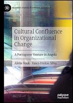 Cultural Confluence in Organizational Change: A Portuguese Venture in Angola (Palgrave Studies in African Leadership)