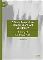 Cultural Dimensions of India s Look-Act East Policy: A Study of Southeast Asia