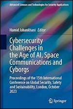 Cybersecurity Challenges in the Age of AI, Space Communications and Cyborgs: Proceedings of the 15th International Conference on Global Security, ... and Technologies for Security Applications)