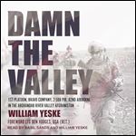 Damn the Valley 1st Platoon, Bravo Company, 2508 PIR, 82nd Airborne in the Arghandab River Valley Afghanistan [Audiobook]