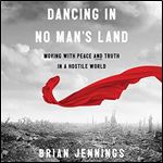Dancing in No Man's Land Moving with Peace and Truth in a Hostile World (2024) [Audiobook]