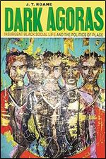 Dark Agoras: Insurgent Black Social Life and the Politics of Place