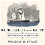 Dark Places of the Earth The Voyage of the Slave Ship Antelope [Audiobook]