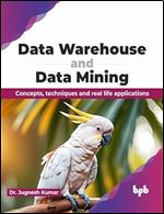 Data Warehouse and Data Mining: Concepts, techniques and real life applications (English Edition)1st Edition, Kindle Edition