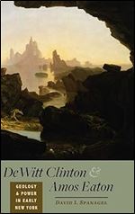 DeWitt Clinton and Amos Eaton: Geology and Power in Early New York