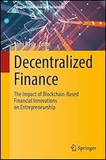 Decentralized Finance: The Impact of Blockchain-Based Financial Innovations on Entrepreneurship (Financial Innovation and Technology)