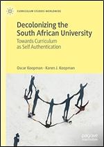 Decolonizing the South African University: Towards Curriculum as Self Authentication (Curriculum Studies Worldwide)
