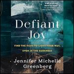 Defiant Joy Find the Hope to Light Your Way, Even in the Darkness [Audiobook]