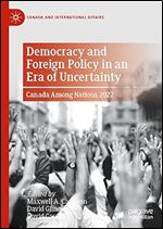 Democracy and Foreign Policy in an Era of Uncertainty: Canada Among Nations 2022 (Canada and International Affairs)
