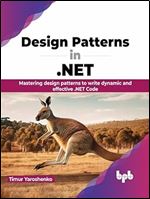 Design Patterns in .NET: Mastering design patterns to write dynamic and effective .NET Code (English Edition)