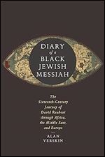 Diary of a Black Jewish Messiah: The Sixteenth-Century Journey of David Reubeni through Africa, the Middle East, and Europe (Stanford Studies in Jewish History and Culture)
