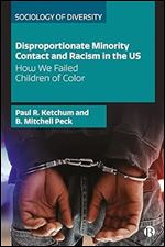 Disproportionate Minority Contact and Racism in the US: How We Failed Children of Color (Sociology of Diversity)