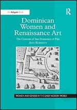 Dominican Women and Renaissance Art: The Convent of San Domenico of Pisa (Women and Gender in the Early Modern World)