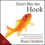 Don't Bite the Hook Finding Freedom from Anger, Resentment, and Other Destructive Emotions [Audiobook]