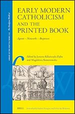 Early Modern Catholicism and the Printed Book: Agents - Networks - Responses (Library of the Written Word / Library of the Written Word - the Handpress World, 119)