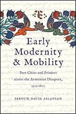 Early Modernity and Mobility: Port Cities and Printers across the Armenian Diaspora, 1512-1800
