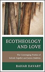 Ecotheology and Love: The Converging Poetics of Sohrab Sepehri and James Baldwin (Environment and Religion in Feminist-Womanist, Queer, and Indigenous Perspectives)