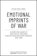 Emotional Imprints of War: A Computer-Assisted Analysis of Emotions in Dutch Parliamentary Debates, 1945-1989 (Digital Humanities Research)