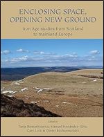 Enclosing Space, Opening New Ground: Iron Age Studies from Scotland to Mainland Europe