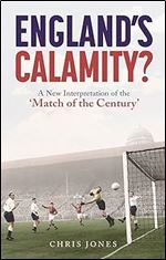 England's Calamity?: A New Interpretation of the 'Match of the Century'