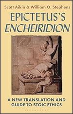 Epictetus s 'Encheiridion': A New Translation and Guide to Stoic Ethics