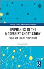 Epiphanies in the Modernist Short Story (Routledge Studies in Comparative Literature)