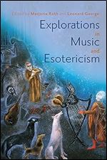 Explorations in Music and Esotericism (Eastman Studies in Music, 192)