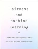 Fairness and Machine Learning: Limitations and Opportunities (Adaptive Computation and Machine Learning series)