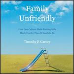 Family Unfriendly How Our Culture Made Raising Kids Much Harder than It Needs to Be [Audiobook]