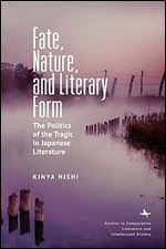 Fate, Nature, and Literary Form: The Politics of the Tragic in Japanese Literature (Studies in Comparative Literature and Intellectual History)