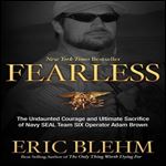 Fearless The Undaunted Courage and Ultimate Sacrifice of Navy SEAL Team SIX Operator Adam Brown [Audiobook]