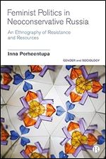 Feminist Politics in Neoconservative Russia: An Ethnography of Resistance and Resources (Gender and Sociology)