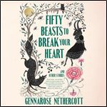 Fifty Beasts to Break Your Heart And Other Stories [Audiobook]