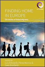 Finding Home in Europe: Chronicles of Global Migrants (Worlds in Motion, 13)