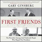 First Friends The Powerful, Unsung (and Unelected) People Who Shaped Our Presidents [Audiobook]