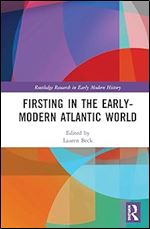Firsting in the Early-Modern Atlantic World (Routledge Research in Early Modern History)