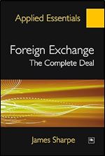Foreign Exchange: The Complete Deal: A comprehensive guide to the theory and practice of the Forex market (Applied Essentials)