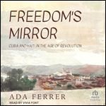 Freedom's Mirror: Cuba and Haiti in the Age of Revolution [Audiobook]