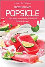 Frozen Treats - Popsicle: Quick, Easy, and Healthy Homemade Popsicle Recipes