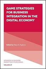 Game Strategies for Business Integration in the Digital Economy (Advances in Business Marketing and Purchasing, 27)