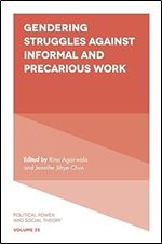 Gendering Struggles Against Informal and Precarious Work (Political Power and Social Theory, 35)