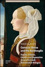 Genevra Sforza and the Bentivoglio: Family, Politics, Gender and Reputation in (and beyond) Renaissance Bologna (Gendering the Late Medieval and Early Modern World)