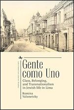 Gente como Uno: Class, Belonging, and Transnationalism in Jewish Life in Lima (Jewish Latin American Studies)