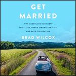 Get Married Why Americans Must Defy the Elites, Forge Strong Families, and Save Civilization [Audiobook]